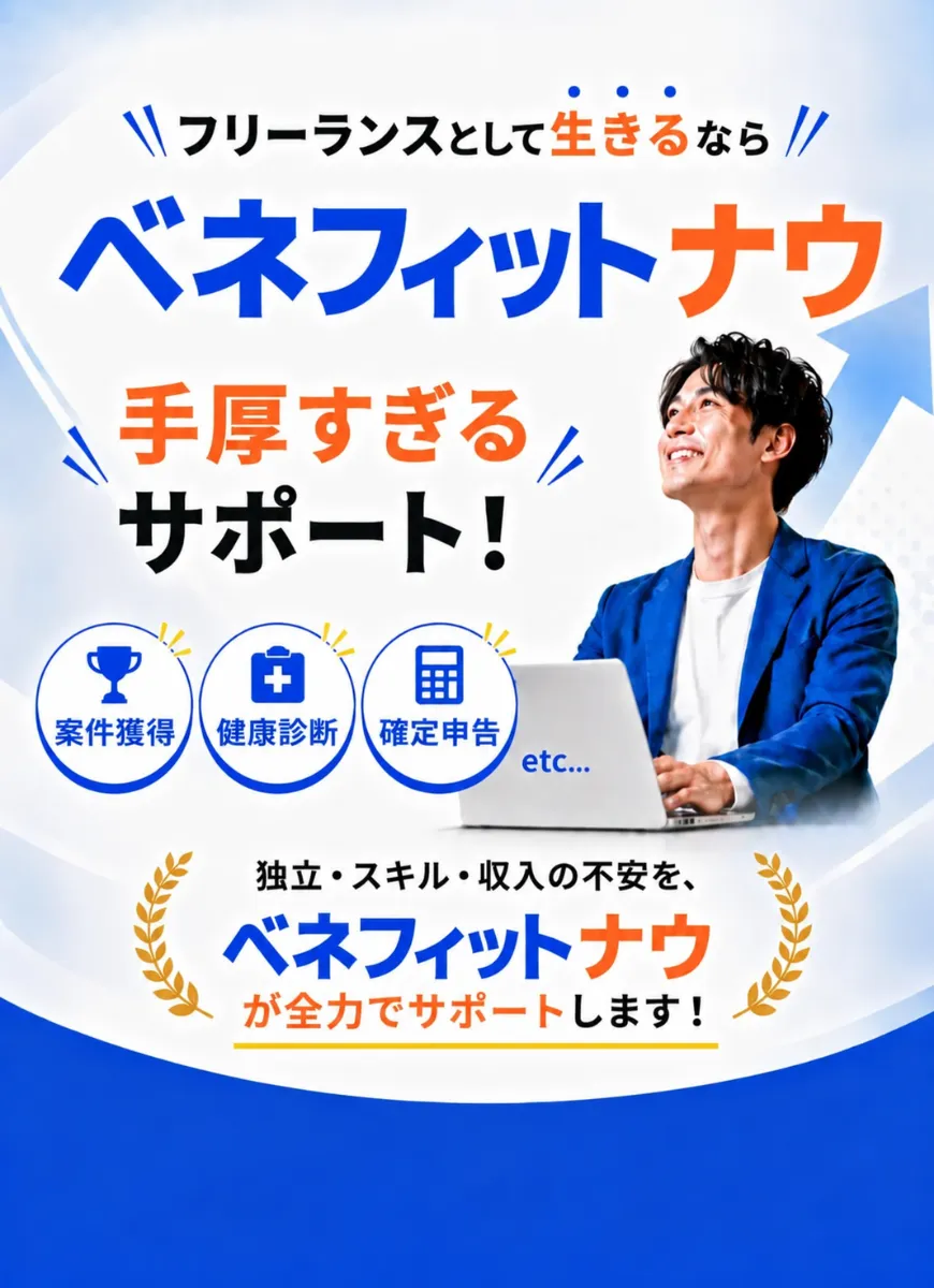 フリーランスとして生きるなら ベネフィットナウ。手厚すぎるサポート！ 案件獲得・健康診断・確定申告 etc... 独立・スキル・収入の不安を、ベネフィットナウが全力でサポートします！